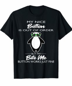 My Nice Button Is Out Of Order But My Bite Me Button Shirt