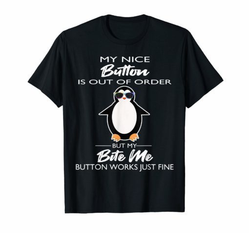 My Nice Button Is Out Of Order But My Bite Me Shirt