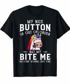 My nice button is out of order but my bite me Unicorn Shirt