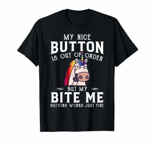 My nice button is out of order but my bite me Unicorn Shirt