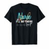 NURSE I'LL BE THERE FOR YOU TSHIRT