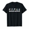 NURSE T-shirt N.U.R.S.E I'll Be There For You T-shirts