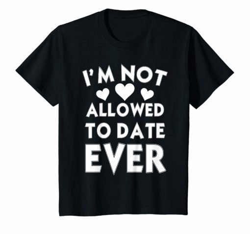 I'm Not Allowed To Date EVER Unisex Shirt