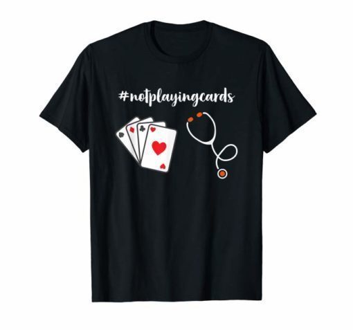 Not Playing Cards Nurse Hashtag Funny T-Shirt