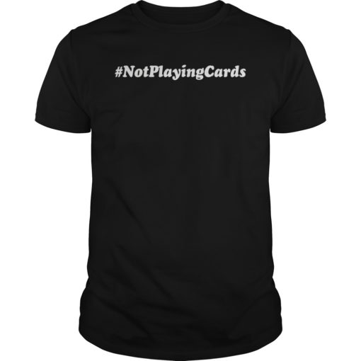 Not Playing Cards Nurse Hashtag #NotPlayingCards Shirt