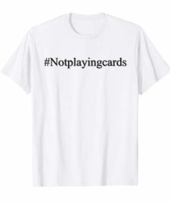 Not Playing Cards Nurse Hashtag T-Shirts