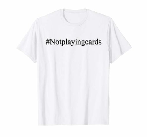 Not Playing Cards Nurse Hashtag T-Shirts