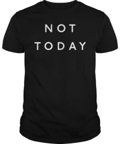 Not Today Classic Shirt