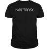 Not Today T-Shirt