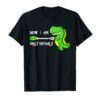 Now I Am Unstoppable Funny T-Rex T-Shirt