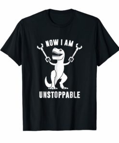 Now I Am Unstoppable Funny T-Rex T-Shirt