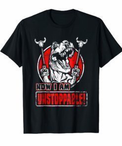 Now I Am Unstoppable T-Shirt Funny T-Rex Gift Vintage