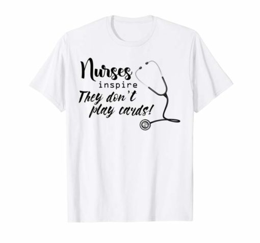 Nurse Inspire They Don't Play Cards Tshirt Nurse Shirt Gifts