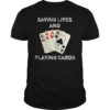 Nurse Saving Lives And Playing Cards Funny Sarcastic Humor T-Shirt