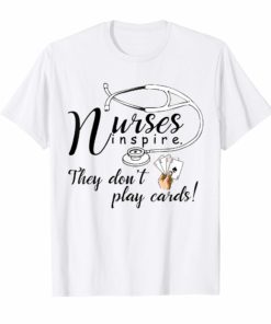 Nurse Shirt Nurses inspire They Don't Play Cards