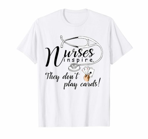 Nurse Shirt Nurses inspire They Don't Play Cards