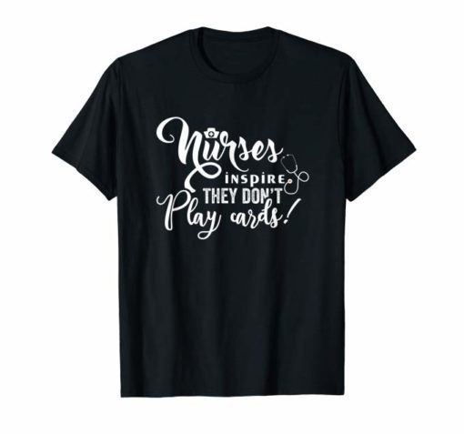 Nurse T Shirt Nurses Inspire They Don't Play Cards