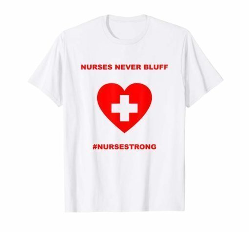 Nurses Never Bluff Nurse Strong Tshirt