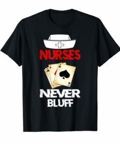 Nurses Never Bluff #NurseLife Funny Nurse Gifts T-Shirt