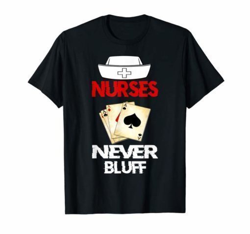 Nurses Never Bluff #NurseLife Funny Nurse Gifts T-Shirt