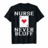 Nurses Never Bluff Tee Shirt - Queen of Hearts