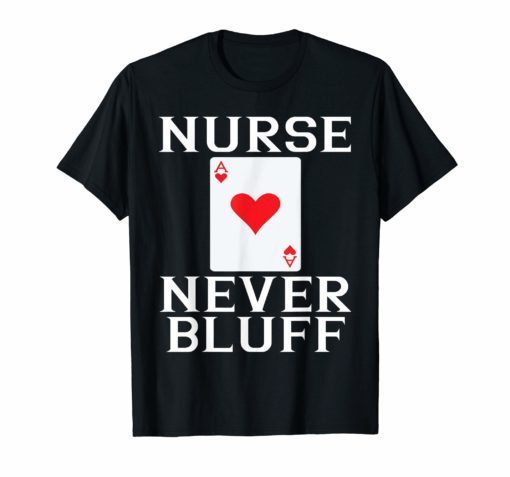 Nurses Never Bluff Tee Shirt - Queen of Hearts