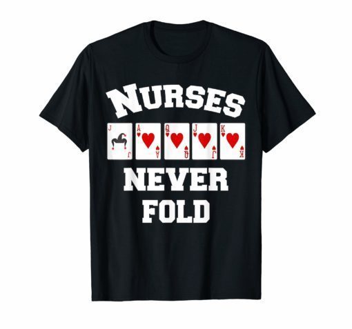 Nurses Never Fold Shirt - Royal Flush Hearts