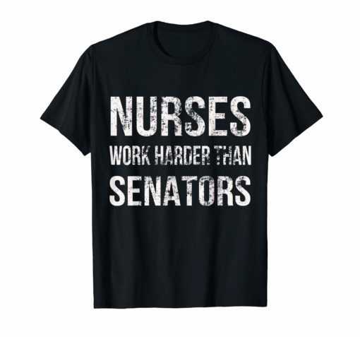 Nurses Work Harder Than Senators - Maureen Walsh Protest Tee T-Shirt