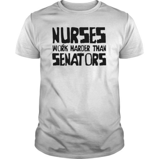Nurses Work Harder Than Senators Tee Shirt