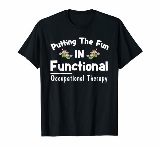 Occupational Therapist Shirt Putting The Fun In Functional