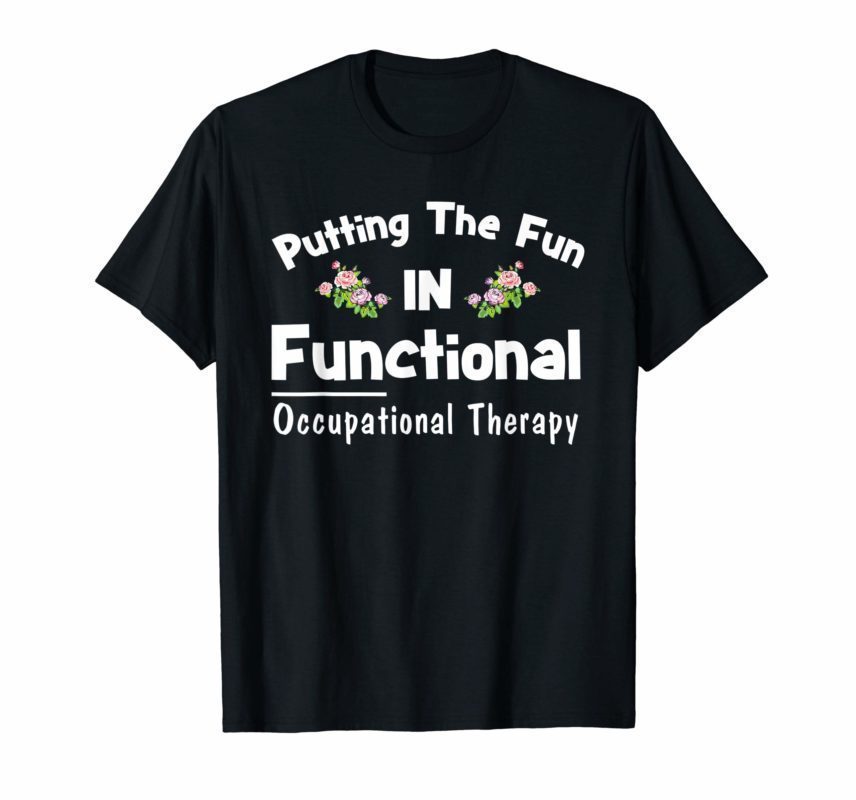 Occupational Therapist Shirt Putting The Fun In Functional ...
