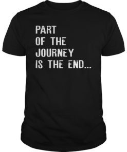 Part Of The Journey Is The End Shirt Movie Quote