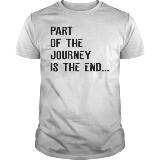 Part Of The Journey Is The End Shirt Movie Quote