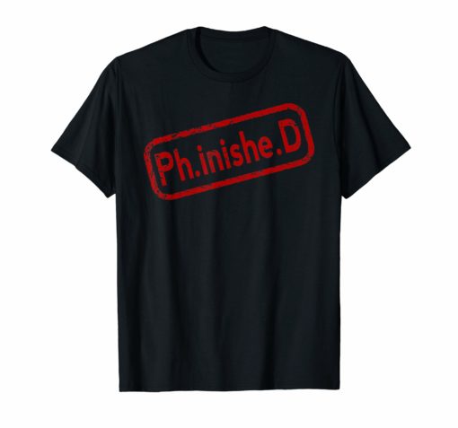 Phinished t shirt Funny PhD Tshirt Ph.inishe.d Ph.inished