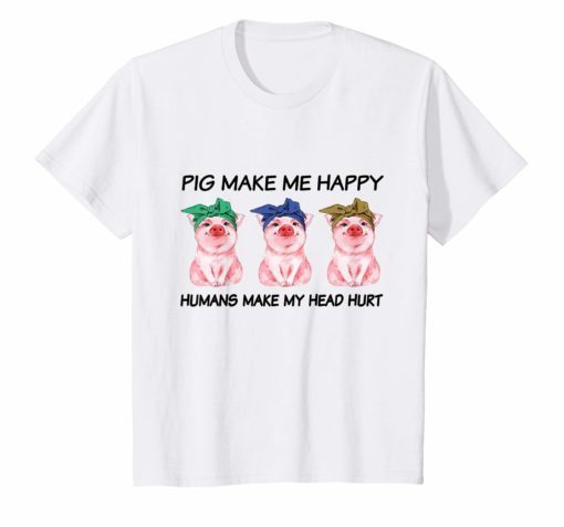 Pigs Make Me Happy Humans Make My Head Hurt Funny TShirt