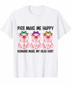 Pigs Make Me Happy Humans Make My Head Hurt Funny Tshirt