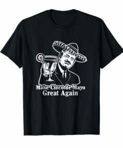 President Trump Make Cinco de Mayo Great Again T-Shirt