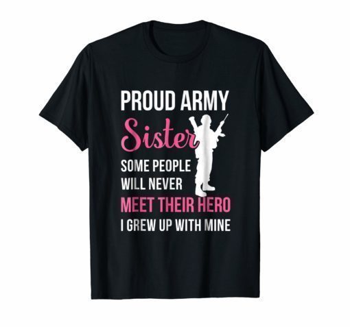 Proud Army Sister Some People Never Meet Their Hero T-Shirt