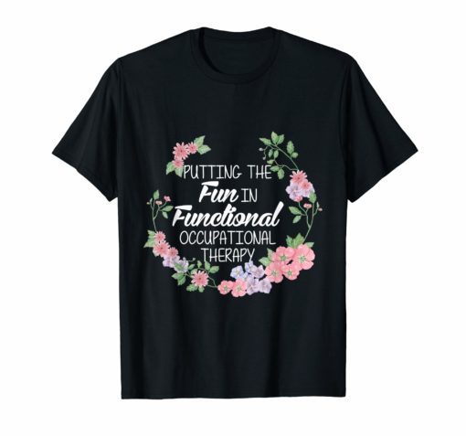 Putting The Fun In Functional Occupational Therapy tshirt