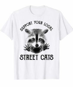 Raccoon Lover Gift Shirt Support Your Local Street Cats T-Shirt