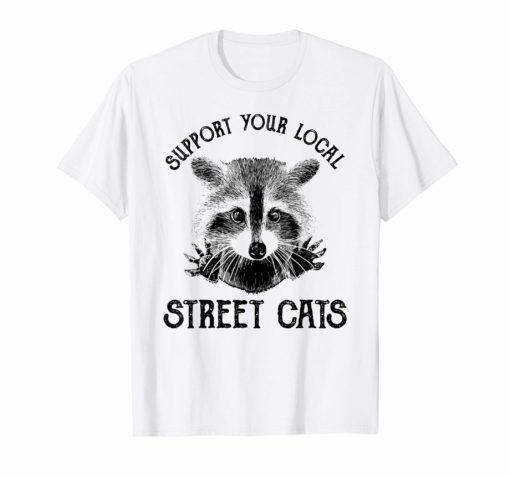 Raccoon Lover Gift Shirt Support Your Local Street Cats T-Shirt