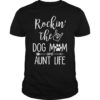 Rockin' The Dog Mom and Aunt Life Dog Lovers Shirt