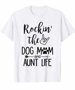 Rockin' The Dog Mom and Aunt Life Dog Lovers T-shirt