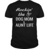 Rockin' the Dog Mom & Aunt Life Shirt