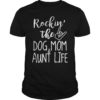 Rockin' the Dog Mom & Aunt Life Shirt T-Shirt