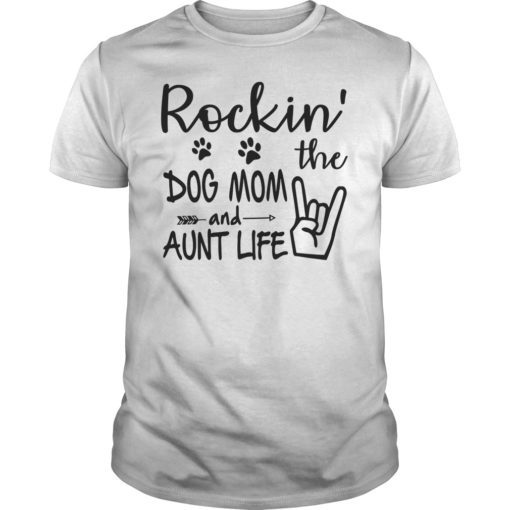 Rockin’ The Dog Mom And Aunt Life Funny Gift Shirt