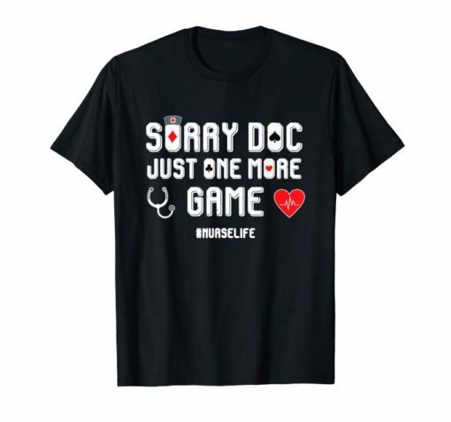 SORRY DOC JUST ONE MORE GAME - CARD GAME NURSES SHIRT