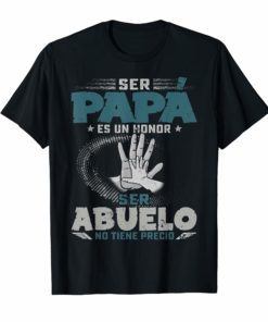 Ser Papa Es Un Honor Ser Abuelo No Tiene Precio TShirt dad