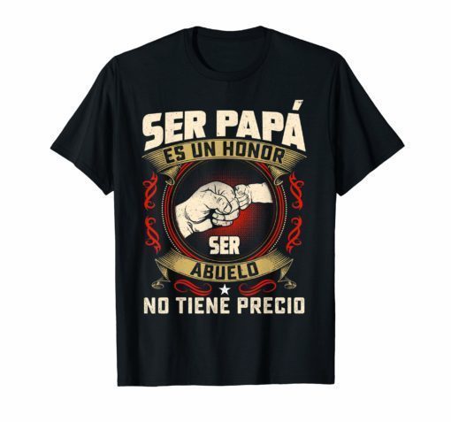 Ser Papa Es Un Honor Ser Abuelo No Tiene Precio Tee Shirt