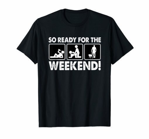 So Ready For The Weekend Funny Shirt